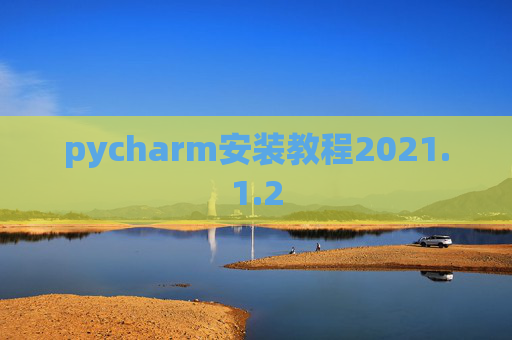 pycharm安装教程2021.1.2 pycharm安装教程2021.1.2